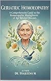 Geriatric Homoeopathy: A Comprehensive Guide to the Homoeopathic Management of Age-Related Diseases