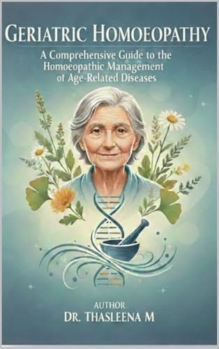 Geriatric Homoeopathy: A Comprehensive Guide to the Homoeopathic Management of Age-Related Diseases