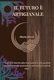 Il futuro è artigianale: Come il ritorno alla manualità e alla qualità sta cambiando economia, comunità e stili di vita