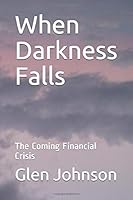 When Darkness Falls : The Coming Financial Crisis 1097796442 Book Cover