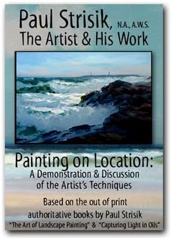 Painting on Location: A Demonstration and Discussion of the Artist's Techniques, Based on the Out-of-print Authoritative Books By Paul Strisik "The Art of Landscape Painting" and "Capturing Light in Oils" (Paul Strisik: The Artist and His Work)