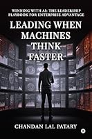 Leading When Machines Think Faster: Winning with AI: The Leadership Playbook for Enterprise Advantage B0GYYXGR3Y Book Cover
