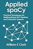 spacy ner training  Applied spaCy: Practical Techniques for Building Robust NLP Pipelines and Production Systems