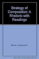 Strategy of Composition: A Rhetoric with Readings 0826013708 Book Cover