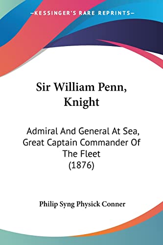 Sir William Penn, Knight: Admiral And General At Sea, Great Captain Commander Of The Fleet (1876)