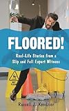 Floored!: Real-Life Stories from a Slip and Fall Expert Witness