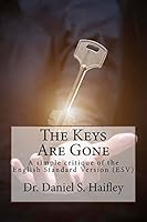 The Keys Are Gone: A Simple Critique of the English Standard Version (ESV) 1518727433 Book Cover