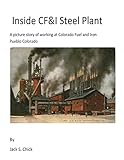 Inside CF&I Steel Plant: A picture story of working at Colorado Fuel and Iron, Pueblo, Colorado