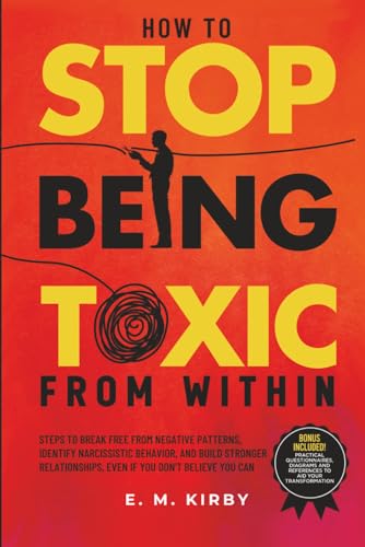 How to Stop Being Toxic From Within: Steps to break