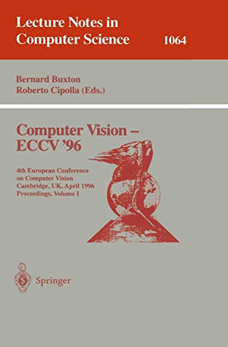 Computer Vision - ECCV '96: Fourth European Conference on Computer Vision, Cambridge, UK, April 14 -18, 1996. Proceedings, Volume I (Lecture Notes in Computer Science, 1064)