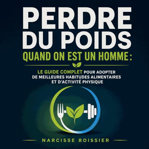 『Perdre du poids quand on est un homme : Le guide complet pour adopter de meilleures habitudes alimentaires et d&rsquo;activi
