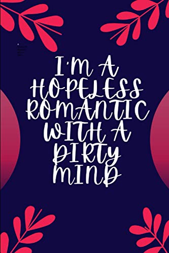 I'm A Hopeless Romantic With A Dirty Mind: College Ruled Motivational Quote Cover (Notebooks, Diary,...