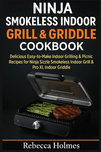 Ninja Smokeless Indoor Grill & Griddle Cookbook: Delicious Easy-to-Make Indoor Grilling & Picnic Recipes for Ninja Sizzle Smokeless Indoor Grill & Pro XL Indoor Griddle