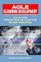 Agile ELearning Development: How to create awesome eLearning courses using the Agile methodology 1096872501 Book Cover