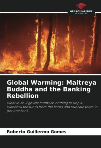 Global Warming: Maitreya Buddha and the Banking Rebellion: What to do if governments do nothing to stop it: Withdraw the funds from the banks and relocate them in just one bank