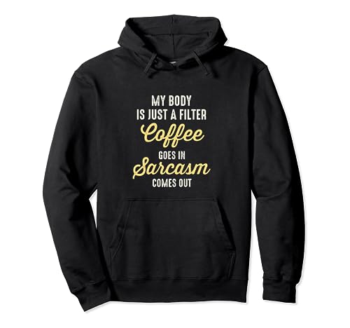 My Body Is Just A Filter Coffee Goes In Sarcasm Comes Out Sudadera con Capucha