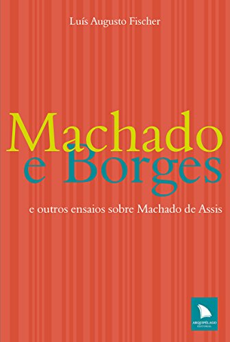 Machado e Borges: e outros ensaios sobre Machado de Assis