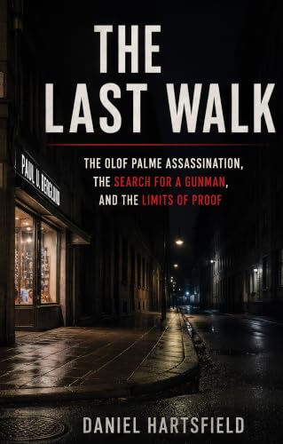 The Last Walk: The Olof Palme Assassination, the Search for a Gunman, and the Limits of Proof