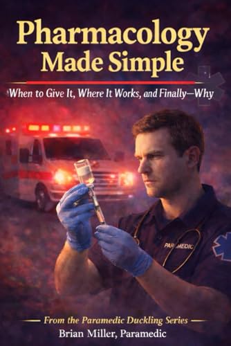 Pharmacology Made Simple: When to Give It, Where It Works-and Finally Why (Paramedic Duckling)