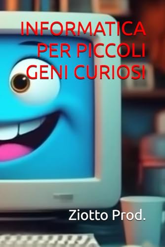 INFORMATICA PER PICCOLI GENI CURIOSI