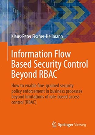 Information Flow Based Security Control Beyond RBAC: How to enable fine-grained security policy enforcement in business processes beyond limitations ... control (RBAC): 1 2012th Edition book cover