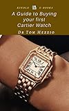  A Guide to Buying your first Cartier Watch: Ultimate French Luxury (English Edition)