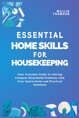 Essential Home Skills For Housekeeping: Your Everyday Guide to Solving Common Household Problems with Easy Instructions and Practical Solutions image 2