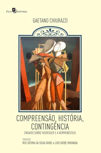 Compreensão, história, contingência: ensaios sobre Heidegger e a Hermenêutica