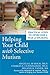 Helping Your Child with Selective Mutism: Practical Steps to Overcome a Fear of Speaking