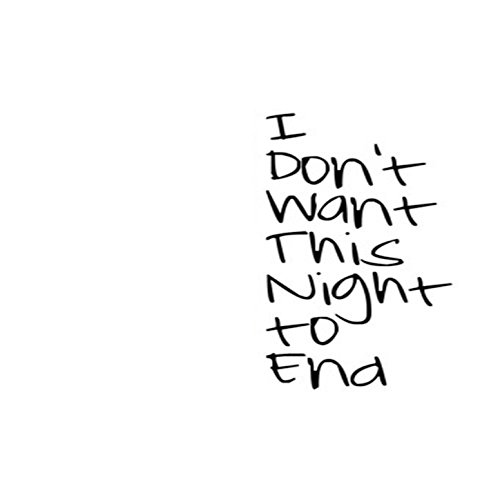 All I Know Is I Don't Want This Night to End