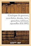  Catalogue de gravures, eaux-fortes, dessins, lavis, gouaches, tableaux, aquarelles: et objets d\'art anciens et principalement de l\'école française