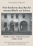 Wir fordern das Recht menschlich zu leben: Halles erster Arbeiterverein (1848-1850)