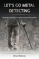 Let's Go Metal Detecting: Everything you need to know to get out in the field this weekend 1083022261 Book Cover