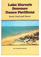Lake Huron's summer dance pavilions: Sand, surf and music 0968195113 Book Cover