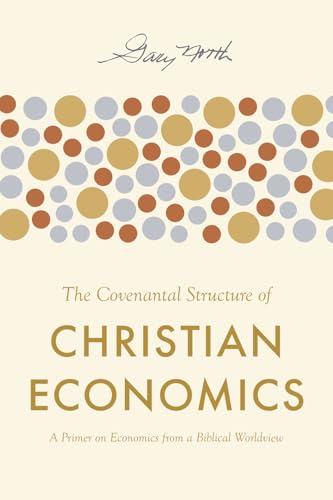 The Covenantal Structure of Christian Economics: A Primer on Economics from a Biblical Worldview
