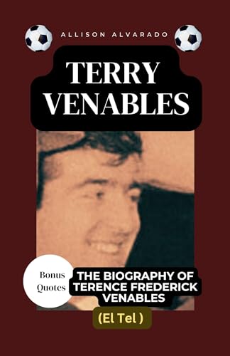 Terry Venables : The Biography of Terence Frederick Venables (El Tel,) (English Edition)