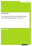 Systemlinguistik Französisch. Morphologie, Semantik, Lexikographie und Syntax
