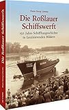 Historischer Bildband – Die Roßlauer Schiffswerft: 150 Jahre Schiffbaugeschichte in 200 historischen Fotos dokumentieren ein wichtiges Kapitel der regionalen Industriegeschichte in Sachsen-Anhalt.