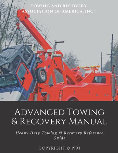 Advanced Towing & Recovery Manual©: Heavy Duty Towing & Recovery Reference Guide