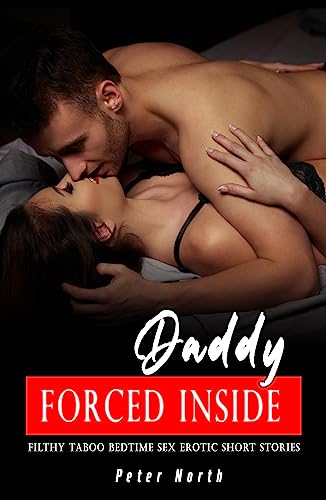 Forced Inside First Time: Explicit Dirty & Filthy Taboo Bedtime Sex Erotic Short Stories Collection: