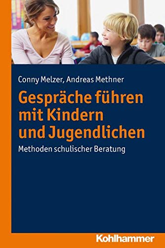 Gespräche führen mit Kindern und Jugendlichen: Methoden schulischer Beratung Gespräche führen mit Kindern und Jugendlichen: Methoden schulischer Beratung