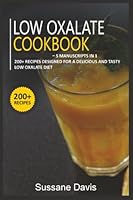 Low Oxalate Cookbook: 5 Manuscripts in 1 – 200+ Recipes designed for a delicious and tasty Low oxalate diet 1664090533 Book Cover