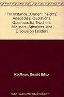 For Instance...Current Insights, Anecdotes, Quotations, Questions for Teachers, Ministers, Speakers, and Discussion Leaders B002AE26RO Book Cover