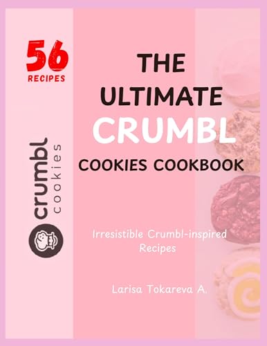 The Ultimate Crumbl Cookies Cookbook: Irresistible Crumbl-inspired Recipes