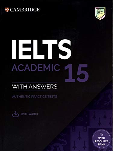IELTS 15 Academic Student's Book with Answers with Audio with Resource Bank: Authentic Practice Tests (IELTS Practice Tests) IELTS 15 Academic Student's Book with Answers with Audio with Resource Bank: Authentic Practice Tests (IELTS Practice Tests)
