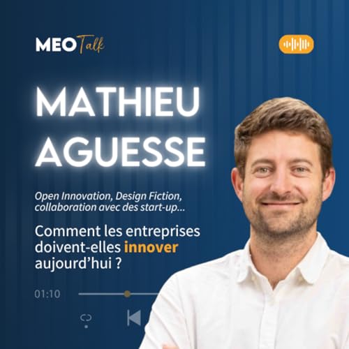 Open Innovation, Design Fiction, start-up : Comment les entreprises doivent-elles innover aujourd'hui - Discussion avec Mathieu AGUESSE