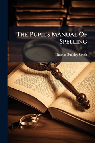 The Pupil's Manual Of Spelling