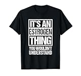 An Estrogen Thing You Wouldn't Understand Female Hormone T-Shirt