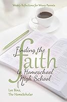 Finding the Faith to Homeschool High School: Weekly Reflections for Weary Parents 1499720149 Book Cover