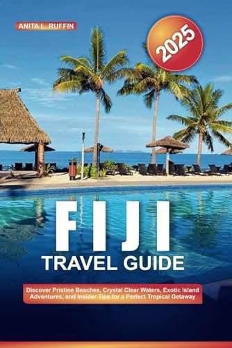 FIJI TRAVEL GUIDE 2025: Discover Pristine Beaches, Crystal Clear Waters, Exotic Island Adventures, and Insider Tips for a Perfect Tropical Getaway
